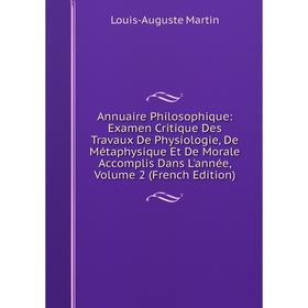 

Книга Annuaire Philosophique: Examen Critique Des Travaux De Physiologie, De Métaphysique Et De Morale Accomplis Dans L'année