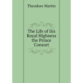 

Книга The Life of Iiis Royal Highness the Prince Consort