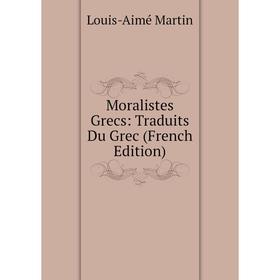 

Книга Moralistes Grecs: Traduits Du Grec