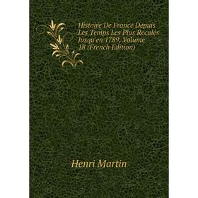

Книга Histoire De France Depuis Les Temps Les Plus Reculés Jusqu'en 1789, Volume 18 (French Edition)