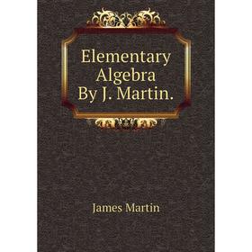 

Книга Elementary Algebra By J. Martin.