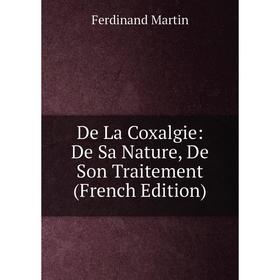 

Книга De La Coxalgie: De Sa Nature, De Son Traitement (French Edition)