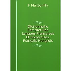 

Книга Dictionnaire Complet Des Langues Françaises Et Hongroises: Français-Hongrois