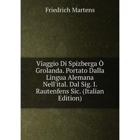 

Книга Viaggio Di Spizberga Ò Grolanda. Portato Dalla Lingua Alemana Nell'ital. Dal Sig. I. Rautenfens Sic