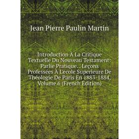 

Книга Introduction À La Critique Textuelle Du Nouveau Testament: Parlie Pratique.. Leçons Professées À L'ecole Superieure De Théologie De Paris En 188