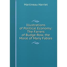 

Книга Illustrations of Political Economy: The Farrers of Budge-Row. the Moral of Many Fables
