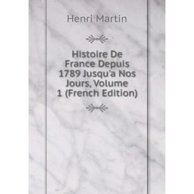 

Книга Histoire De France Depuis 1789 Jusqu'a Nos Jours, Volume 1 (French Edition)