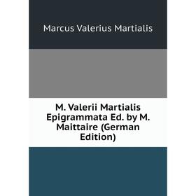 

Книга M Valerii Martialis Epigrammata Ed by M Maittaire