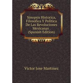 

Книга Sinopsis Historica, Filosofica Y Politica De Las Revoluciones Mexicanas. (Spanish Edition)