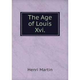 

Книга The Age of Louis Xvi.