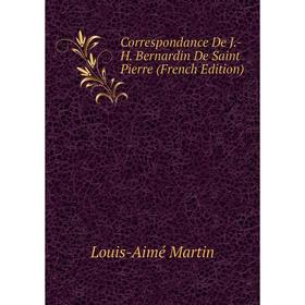 

Книга Correspondance De J.-H. Bernardin De Saint Pierre (French Edition)