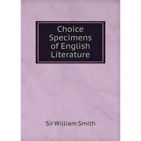 

Книга Choice Specimens of English Literature