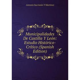 

Книга Municipalidades De Castilla Y León: Estudio Histórico-Crítico