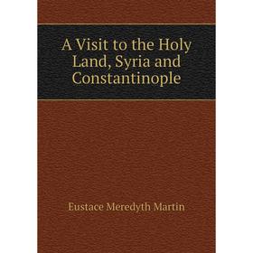

Книга A Visit to the Holy Land, Syria and Constantinople
