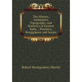

Книга The History, Antiquities, Topography, and Statistics of Eastern India.: Puraniya, Ronggopoor and Assam