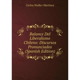 

Книга Balance Del Liberalismo Chileno: Discursos Pronunciados (Spanish Edition)