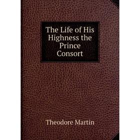 

Книга The Life of His Highness the Prince Consort
