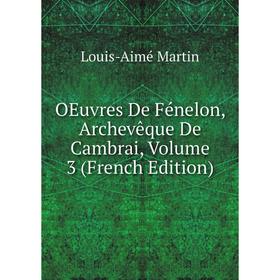 

Книга Oeuvres De Fénelon, Archevêque De Cambrai, Volume 3