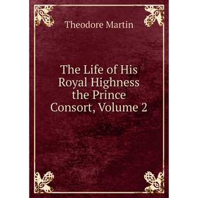 

Книга The Life of His Royal Highness the Prince Consort, Volume 2