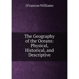 

Книга The Geography of the Oceans: Physical, Historical, and Descriptive