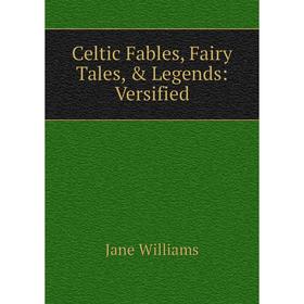 

Книга Celtic Fables, Fairy Tales, & Legends: Versified
