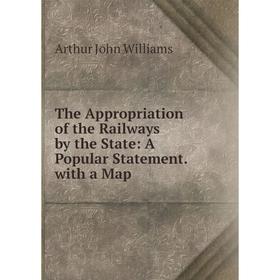 

Книга The Appropriation of the Railways by the State: A Popular Statement. with a Map