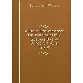 

Книга A Plain Commentary On the Four Holy Gospels By J.W. Burgon. 4 Vols. In 7 Pt