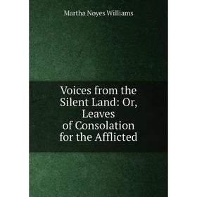 

Книга Voices from the Silent Land: Or, Leaves of Consolation for the Afflicted