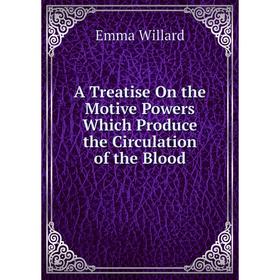 

Книга A Treatise On the Motive Powers Which Produce the Circulation of the Blood