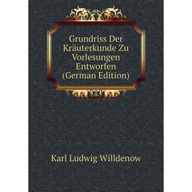 

Книга Grundriss Der Kräuterkunde Zu Vorlesungen Entworfen (German Edition)