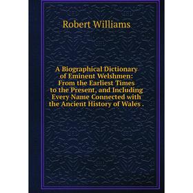 

Книга A Biographical Dictionary of Eminent Welshmen: From the Earliest Times to the Present, and Including Every Name Connected with the Ancient Histo