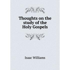 

Книга Thoughts on the study of the Holy Gospels