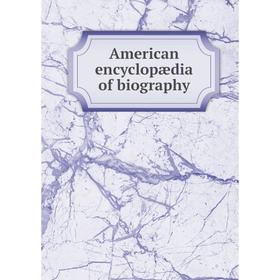 

Книга American encyclopædia of biography