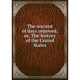 

Книга The ancient of days renewed; or, The history of the United States