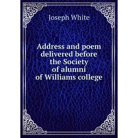 

Книга Address and poem delivered before the Society of alumni of Williams college