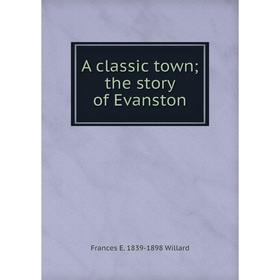 

Книга A classic town; the story of Evanston