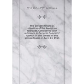 

Книга The present financial situation of the American railroads. Considered with reference to Senator Cummins' speech in the Senate of the United Stat