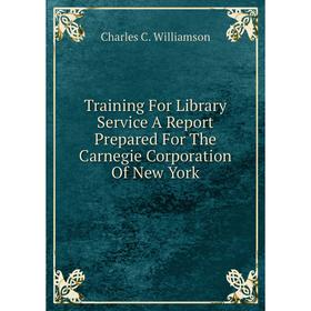 

Книга Training For Library Service A Report Prepared For The Carnegie Corporation Of New York