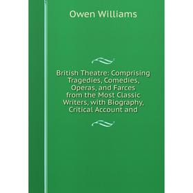 

Книга British Theatre: Comprising Tragedies, Comedies, Operas, and Farces from the Most Classic Writers, with Biography, Critical Account and