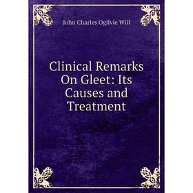 

Книга Clinical Remarks On Gleet: Its Causes and Treatment