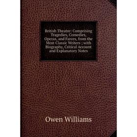 

Книга British Theatre: Comprising Tragedies, Comedies, Operas, and Farces, from the Most Classic Writers; with Biography, Critical Account and Explana