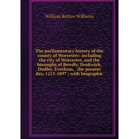 

Книга The parliamentary history of the county of Worcester: including the city of Worcester, and the boroughs of Bewdly, Droitwich, Dudley, Evesham,.