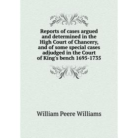

Книга Reports of cases argued and determined in the High Court of Chancery, and of some special cases adjudged