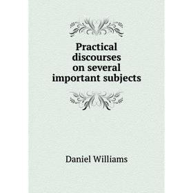 

Книга Practical discourses on several important subjects