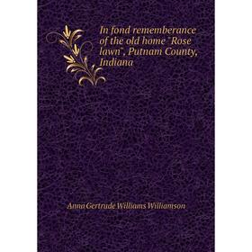 

Книга In fond rememberance of the old home Rose lawn, Putnam County, Indiana
