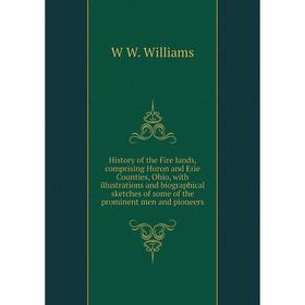 

Книга History of the Fire lands, comprising Huron and Erie Counties, Ohio, with illustrations and biographical sketches of some of the prominent men a