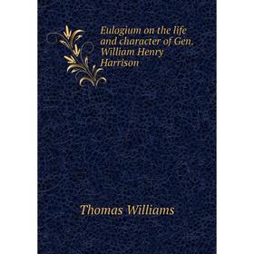 

Книга Eulogium on the life and character of Gen. William Henry Harrison