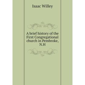 

Книга A brief history of the First Congregational church in Pembroke, N.H