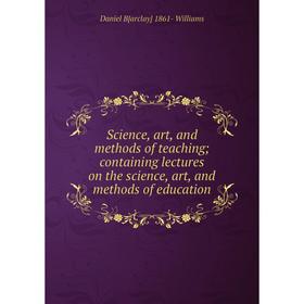 

Книга Science, art, and methods of teaching; containing lectures on the science, art, and methods of education