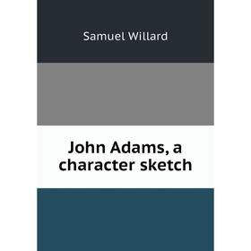 

Книга John Adams, a character sketch